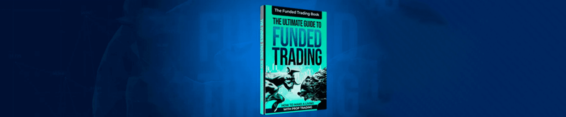 Memperkenalkan Panduan Utama Untuk Funded Trading: Bagaimana Mencari Penghasilan dengan Prop Trading
